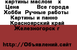 картины маслом 21х30 › Цена ­ 500 - Все города Хобби. Ручные работы » Картины и панно   . Красноярский край,Железногорск г.